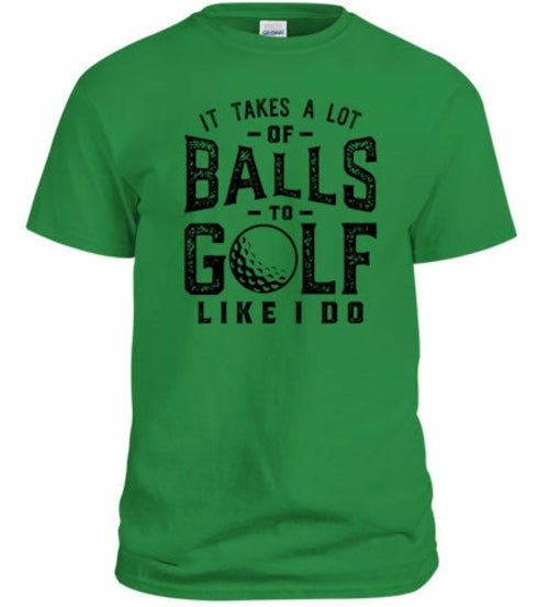 It Takes A Lot Of Balls To Golf Like I Do T-Shirt
