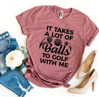 It Takes a Lot Of Balls To Golf With Me T-shirt