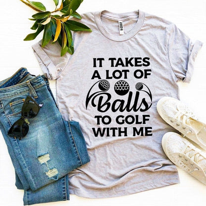 It Takes a Lot Of Balls To Golf With Me T-shirt